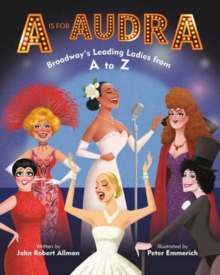 Image for A Is for Audra: Broadway's Leading Ladies from A to Z