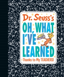 Image for Dr. Seuss's Oh, What I've Learned: Thanks to My TEACHERS!
