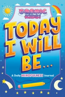 Today I Will Be…: A Cosmic Kids Daily Mindfulness Journal