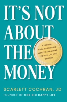 Image for It's not about the money  : a proven path to building wealth and living the rich life you deserve