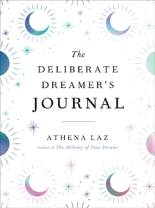 The Deliberate Dreamer’s Journal: Decode Your Dream Signs and Symbols and Transform Your Life