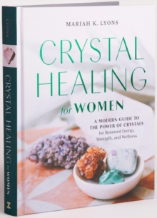 Crystal Healing for Women – Gift Edition: A Modern Guide to the Power of Crystals for Renewed Energy, Strength, and Wellness