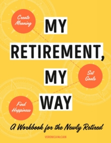 Image for My retirement, my way  : a workbook for the newly retired to create meaning, set goals, and find happiness