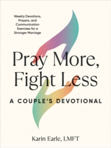 Pray More, Fight Less: a Couple’s Devotional: Weekly Devotions, Prayers, and Communication Exercises for a Stronger Marriage