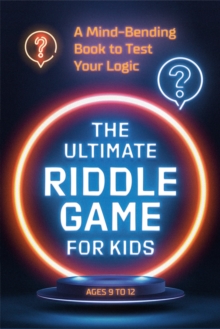 The Ultimate Riddle Game for Kids: A Mind-Bending Book to Test Your Logic Ages 9-12