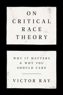 On Critical Race Theory: Why It Matters & Why You Should Care