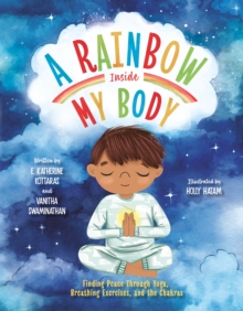 Image for A Rainbow Inside My Body : Finding Peace Through Yoga, Breathing Exercises, and the Chakras