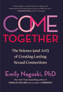 Image for Come Together : The Science (and Art!) of Creating Lasting Sexual Connections