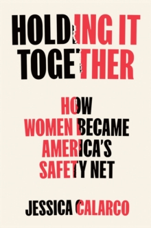 Holding It Together: How Women Became America’s Safety Net