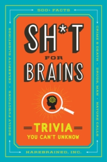 Sh*T for Brains: Trivia You Can’t Unknow