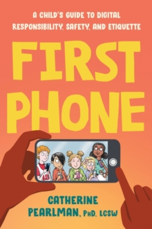 First Phone: A Child’s Guide to Digital Responsibility, Safety, and Etiquette