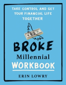 Broke Millennial Workbook: Take Control and Get Your Financial Life Together