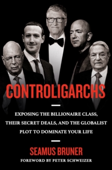 Controligarchs: Exposing the Billionaire Class, their Secret Deals, and the Globalist Plot to Dominate Your Life