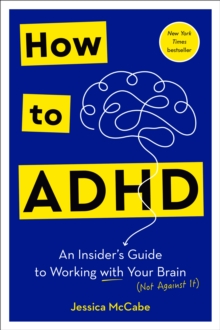 How to ADHD: An Insider’s Guide to Working with Your Brain (Not Against It)