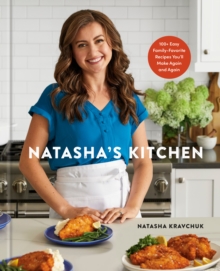 Natasha’s Kitchen: 100+ Easy Family-Favorite Recipes You’ll Make Again and Again: A Cookbook