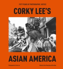 Corky Lee’s Asian America: Fifty Years of Photographic Justice