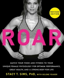 Image for ROAR, Revised Edition : Match Your Food and Fitness to Your Unique Female Physiology for Optimum Performance, Great Health, and a Strong Body for Life