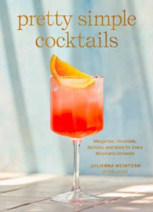 Image for Pretty Simple Cocktails : Margaritas, Mocktails, Spritzes, and More for Every Mood and Occasion