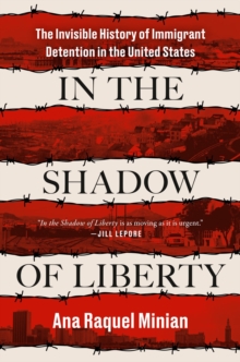 Image for In The Shadow Of Liberty : The Invisible History of Immigrant Detention in the United States