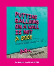 Image for Putting Balloons on a Wall Is Not a Book : Inspirational Advice (and Non-Advice) for Life from @blcksmth