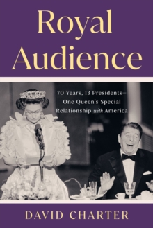 Image for Royal Audience : 70 Years, 13 Presidents--One Queen's Special Relationship with America