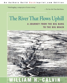 Image for The River That Flows Uphill : A Journey from the Big Bang to the Big Brain