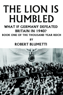 Image for The Lion is Humbled : What If Germany Defeated Britain in 1940?