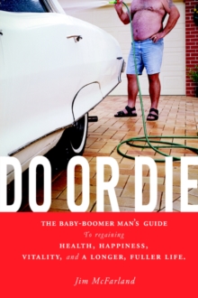Image for Do or Die : The Baby-Boomer Man's Guide to Regaining Health, Happiness, Vitality, and a Longer, Fuller Life.