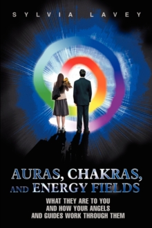 Image for Auras, Chakras, and Energy Fields : What They Are To You and How Your Angels and Guides Work Through Them