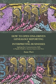 Image for How to Open DNA-Driven Genealogy Reporting & Interpreting Businesses : Applying Your Communications Skills to Popular Health or Ancestry Issues in the News