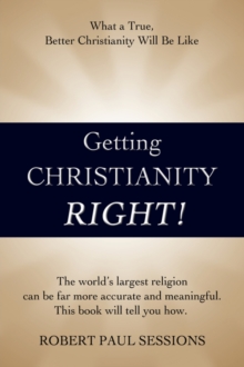 Image for Getting Christianity Right! : What a True, Better Christianity Will Be Like