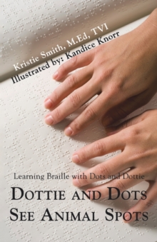 Image for Dottie and Dots See Animal Spots : Learning Braille with Dots and Dottie