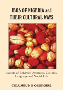 Image for Ibos of Nigeria and Their Cultural Ways: Aspects of Behavior, Attitudes, Customs, Language and Social Life