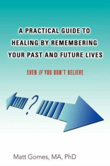 Image for A Practical Guide to Healing by Remembering Your Past and Future Lives