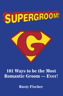 Image for Supergroom!: 101 Ways to Be the Most Romantic Groom-- Ever!