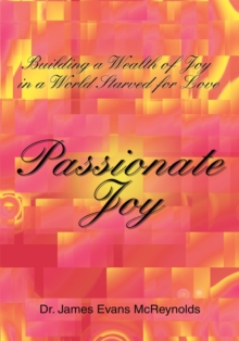 Image for Passionate Joy: Building a Wealth of Joy in a World Starved for Love