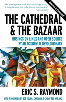 The Cathedral & the Bazaar – Musings on Linux & Open Source by an Accidental Revolutionary Rev