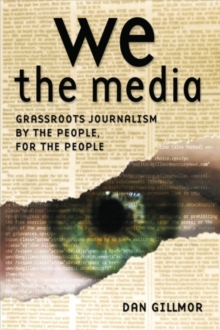 Image for We the media: grassroots journalism by the people, for the people
