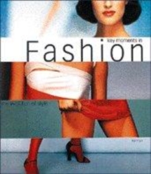 Image for Key moments in fashion  : from haute couture to street wear; key collections, major figures and crucial moments that changed the course of fashion history from 1890 to the 1990's