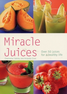 Image for Miracle juices  : over 50 juices for a healthy life