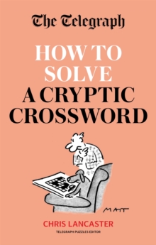 The Telegraph: How To Solve a Cryptic Crossword: Mastering cryptic crosswords made easy