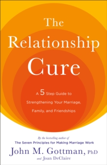 Image for The Relationship Cure : A 5 Step Guide to Strengthening Your Marriage, Family, and Friendships