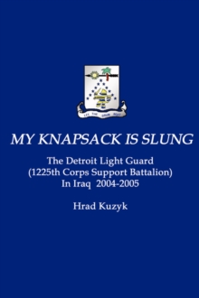 Image for My Knapsack Is Slung : The Detroit Light Guard (1225th Corps Support Battalion) In Iraq 2004-2005