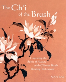 Image for The Ch'i of the Brush : Capturing the Spirit of Nature with Chinese Brush Painting Techniques