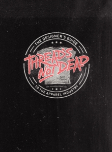 Image for Thread's Not Dead : The Designer's Guide to the Apparel Industry