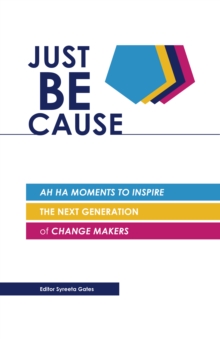 Image for Just Be Cause: Ah Ha Moments to Inspire the Next Generation of Change Makers