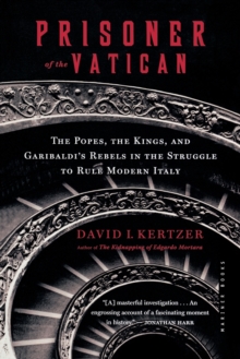Image for Prisoner Of The Vatican : The Popes, the Kings, and Garibaldi's Rebels in the Struggle to Rule Modern Italy