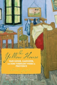 Image for The Yellow House : Van Gogh, Gauguin, and Nine Turbulent Weeks in Provence