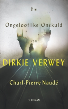 Image for Die Ongelooflike Onskuld Van Dirkie Verwey