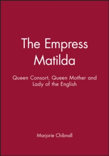 Image for The Empress Matilda : Queen Consort, Queen Mother and Lady of the English
